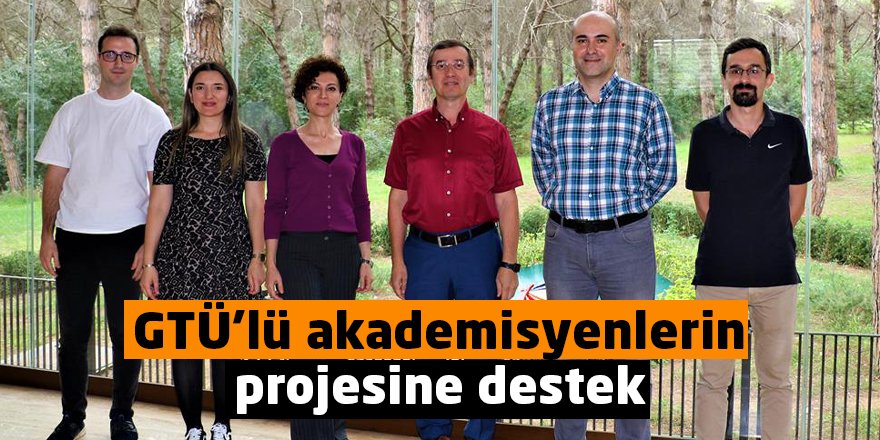 GTÜ’lü akademisyenlerin projesine destek