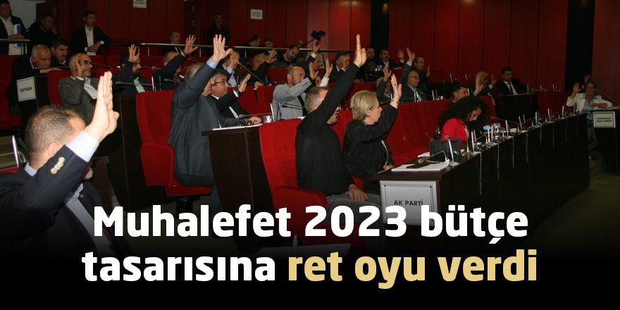 Muhalefet 2023 bütçe tasarısına ret oyu verdi