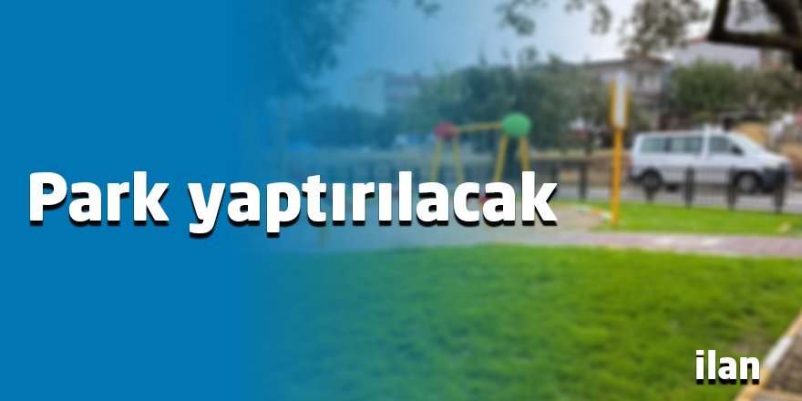 Park yaptırılacaktır