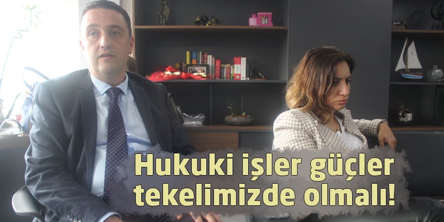 Hukuki işler güçler tekelimizde olmalı!