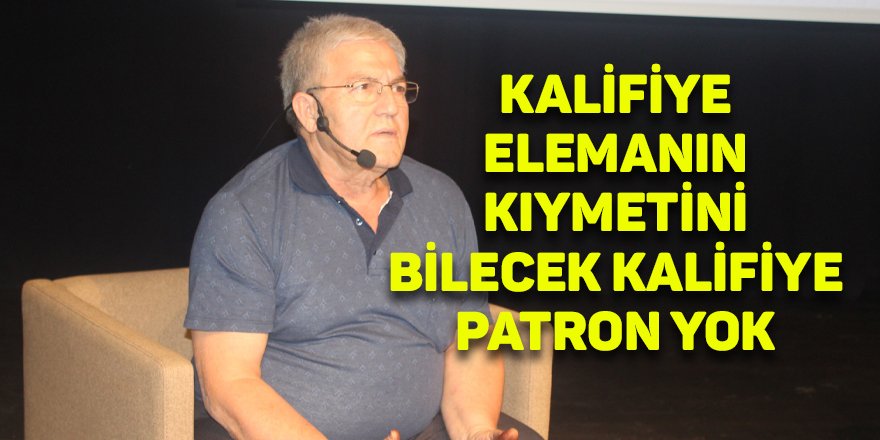 Kalifiye elemanın kıymetini bilecek kalifiye patron yok