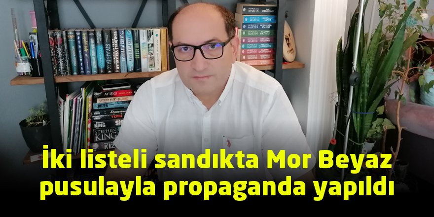 İki listeli sandıkta Mor Beyaz  pusulayla propaganda yapıldı