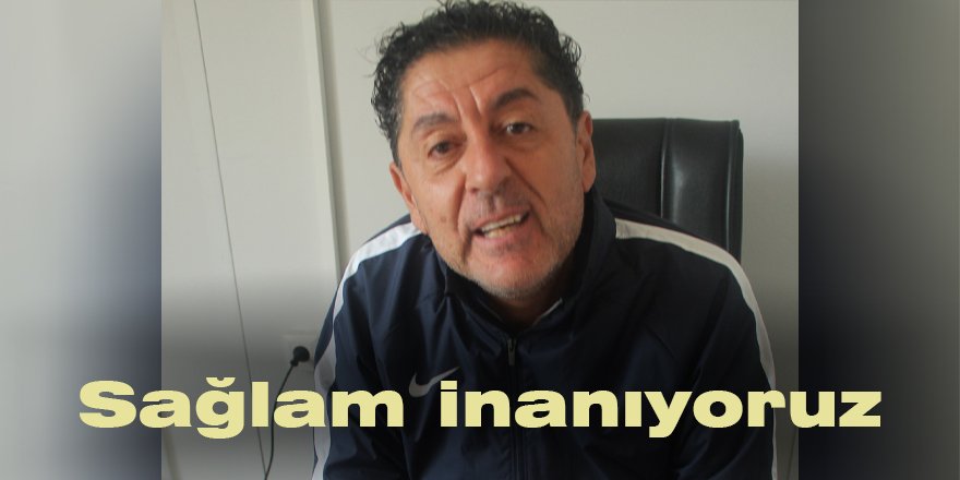 Sağlam inanıyoruz