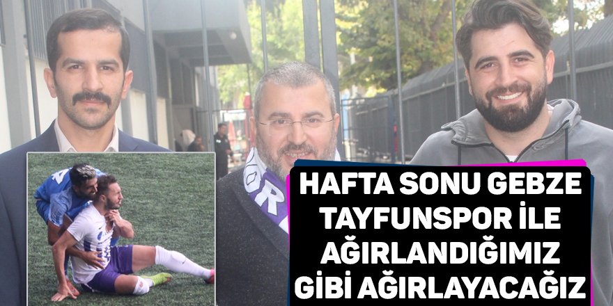 Hafta sonu Gebze Tayfunspor ile  ağırlandığımız gibi ağırlayacağız