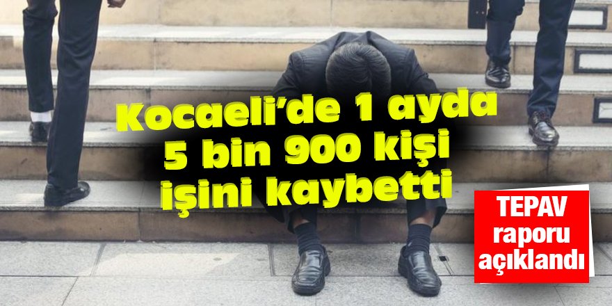 Kocaeli’de 1 ayda 5 bin 900 kişi işini kaybetti