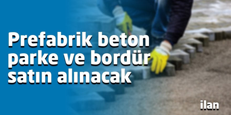 Prefabrik beton parke ve bordür satın alınacak