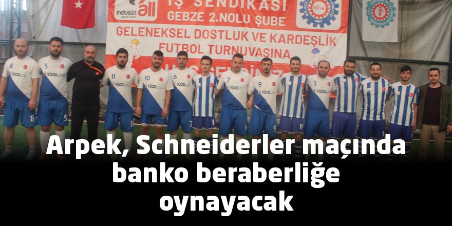 Arpek, Schneiderler maçında banko beraberliğe oynayacak