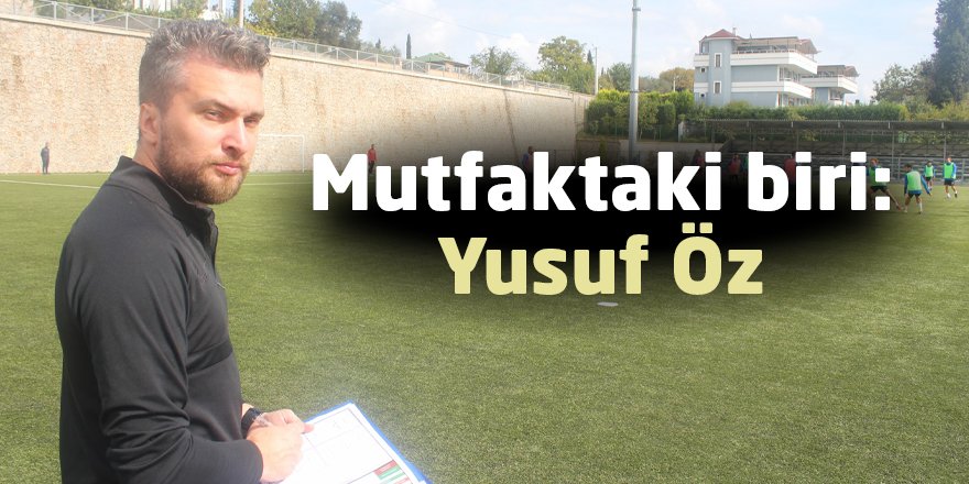 Mutfaktaki biri: Yusuf Öz