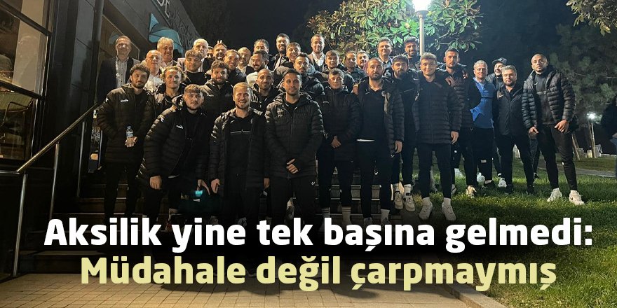 Aksilik yine tek başına gelmedi:  Müdahale değil çarpmaymış