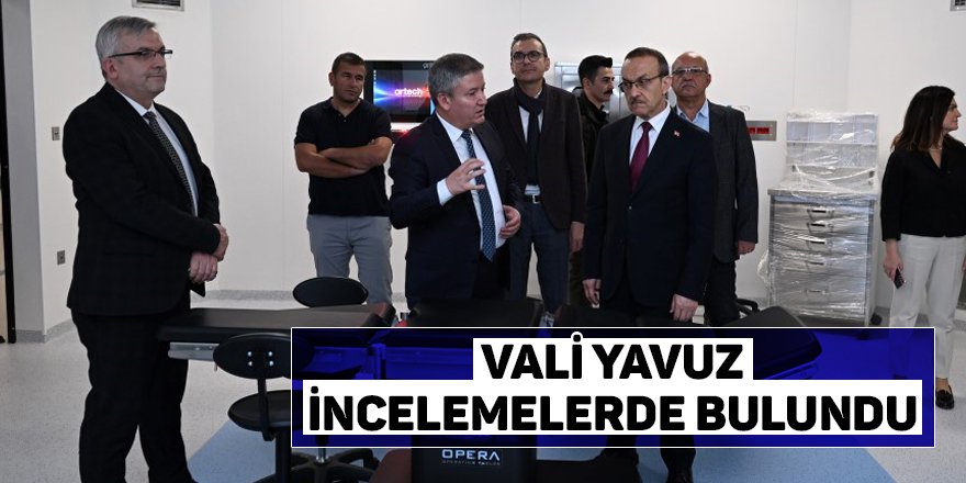 Vali Yavuz incelemelerde bulundu