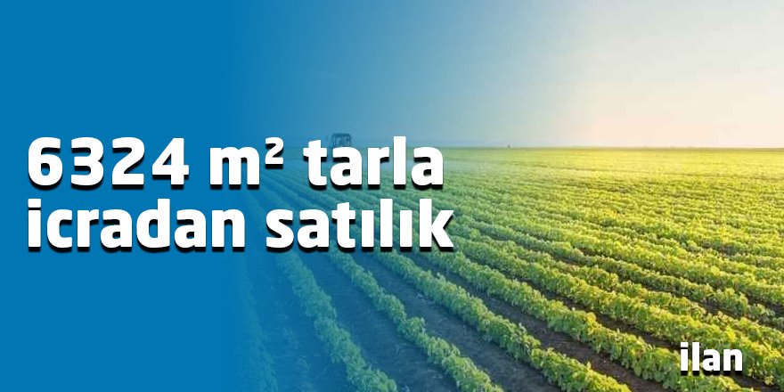 6324 m² tarla icradan satılık