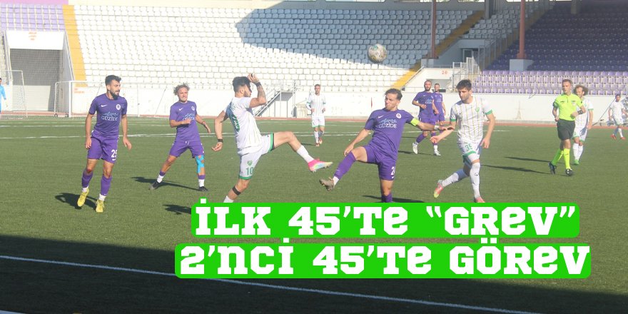 İlk 45’te “grev” 2’nci 45’te görev