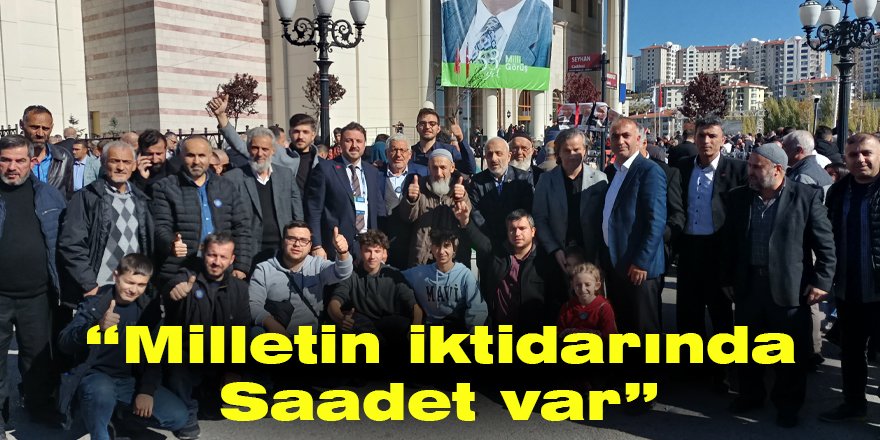 “Milletin iktidarında Saadet var”