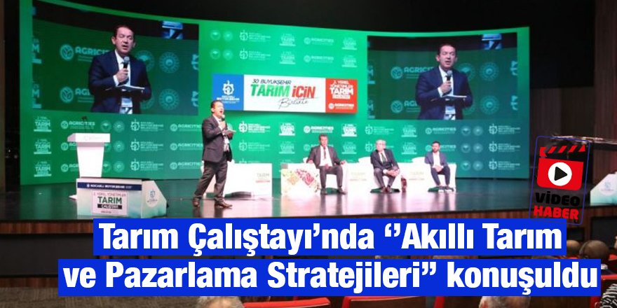 Tarım Çalıştayı’nda ‘’Akıllı Tarım  ve Pazarlama Stratejileri’’ konuşuldu
