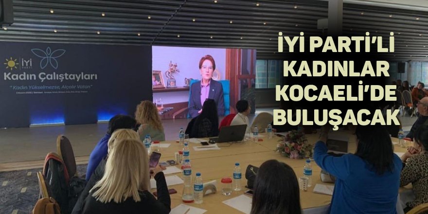 İYİ Parti’li kadınlar Kocaeli’de buluşacak