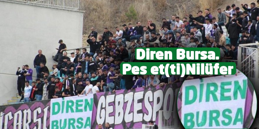 Diren Bursa. Pes et(ti) Nilüfer