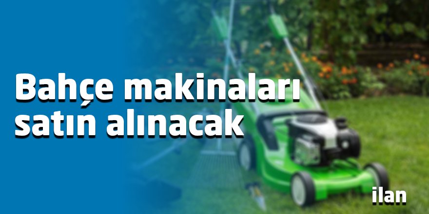 Bahçe makinaları satın alınacak