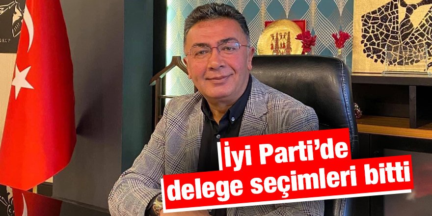 İyi Parti’de delege seçimleri bitti