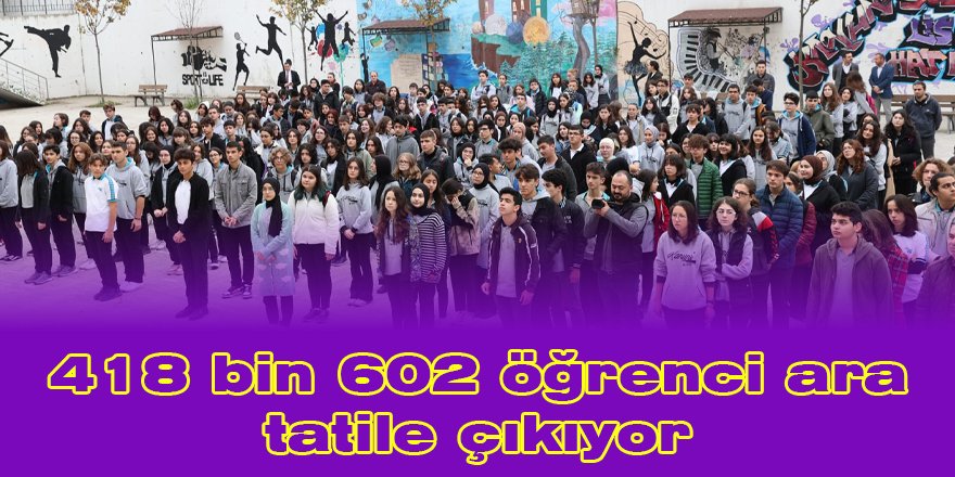 418 bin 602 öğrenci ara tatile çıkıyor