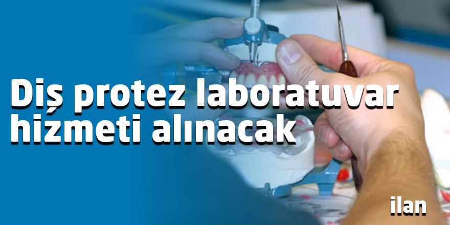 Diş protez laboratuvar hizmeti alınacak