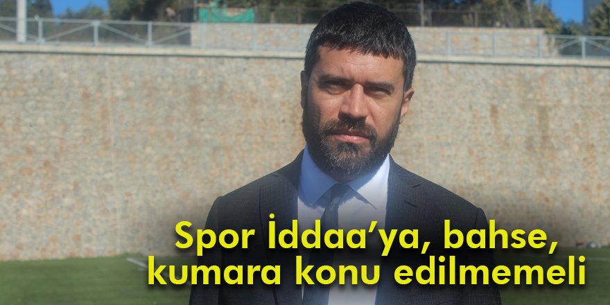 Spor İddaa’ya, bahse,  kumara konu edilmemeli