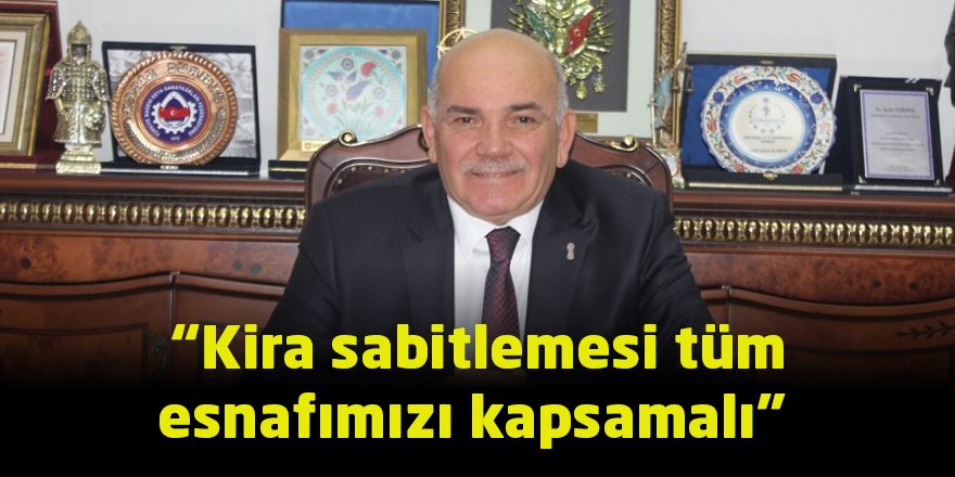 “Kira sabitlemesi tüm esnafımızı kapsamalı”