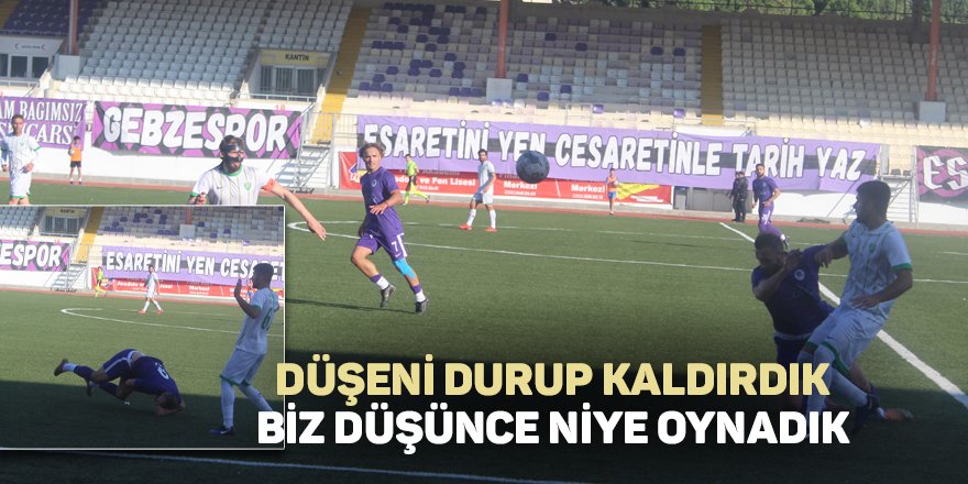 Düşeni durup kaldırdık Biz düşünce niye oynadık