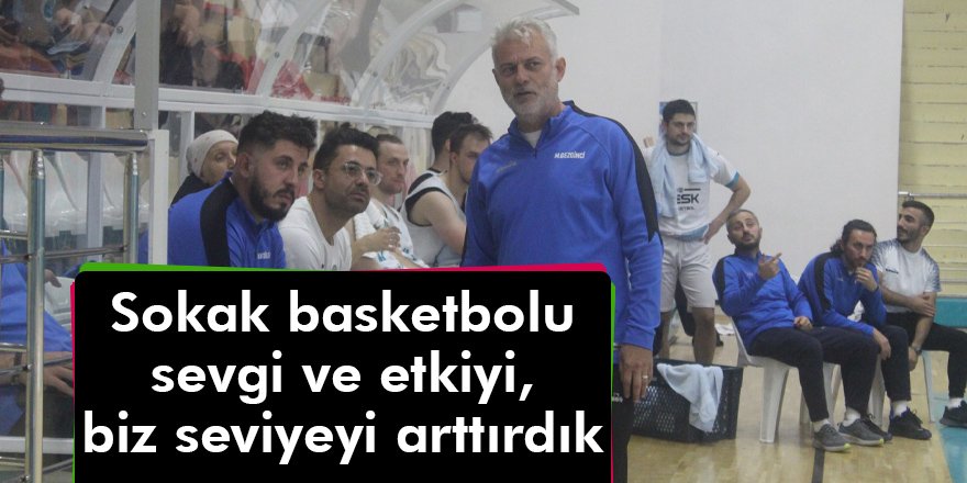 Sokak basketbolu sevgi ve etkiyi, biz seviyeyi arttırdık