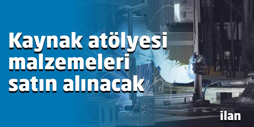 Kaynak atölyesi malzemeleri satın alınacak