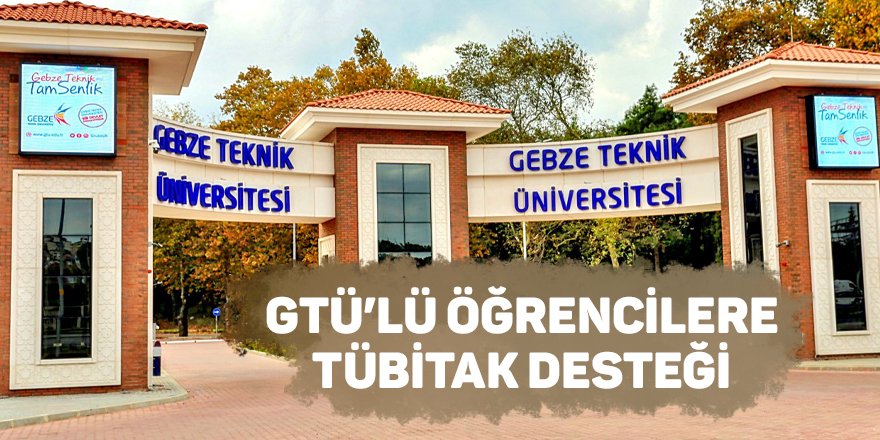 GTÜ’lü öğrencilere TÜBİTAK desteği