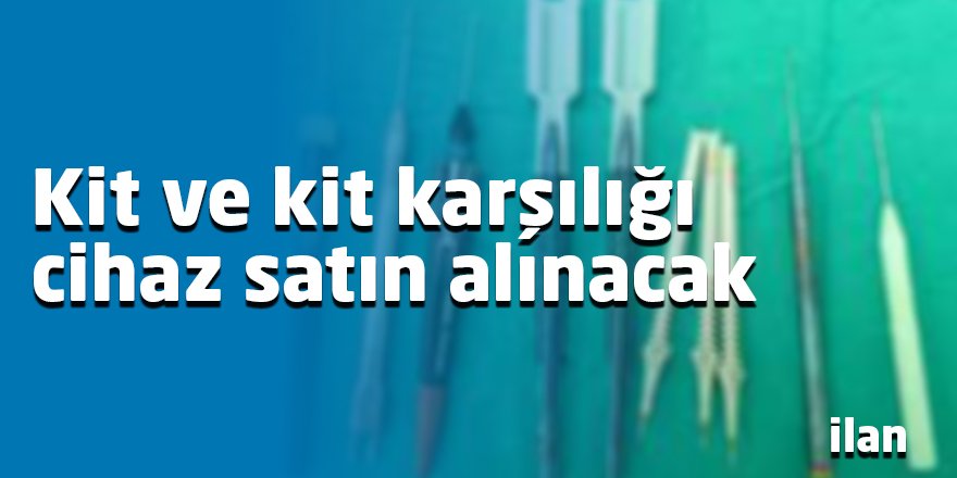 Kit ve kit karşılığı cihaz satın alınacak