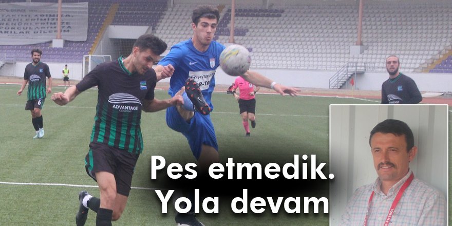 Pes etmedik. Yola devam