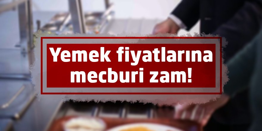 Yemek fiyatlarına mecburi zam!