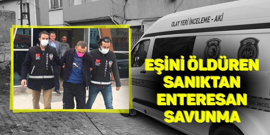 Eşini öldüren sanıktan enteresan savunma