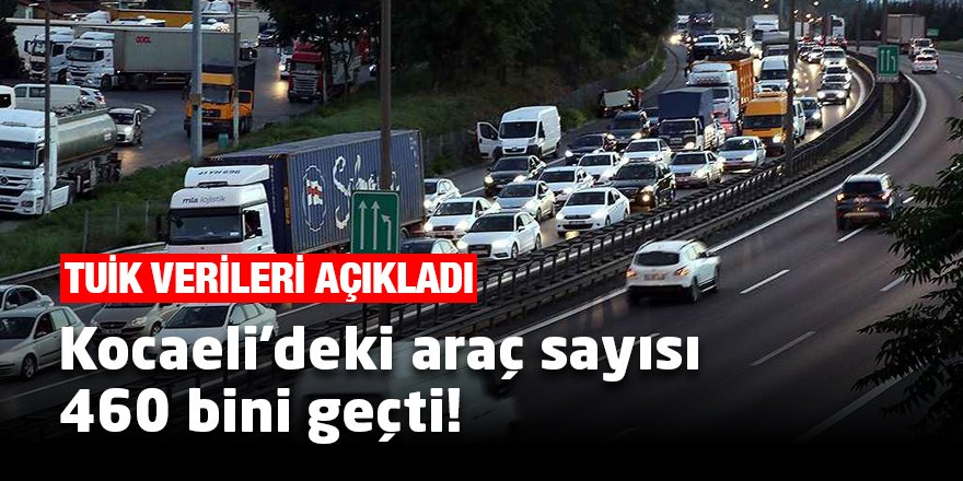 Kocaeli'deki araç sayısı 460 bini geçti!