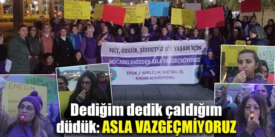 Dediğim dedik çaldığım düdük: ASLA VAZGEÇMİYORUZ