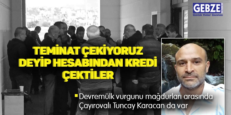 Teminat çekiyoruz deyip hesabından kredi çektiler