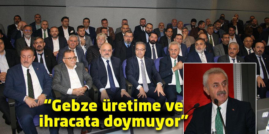 “Gebze üretime ve ihracata doymuyor”
