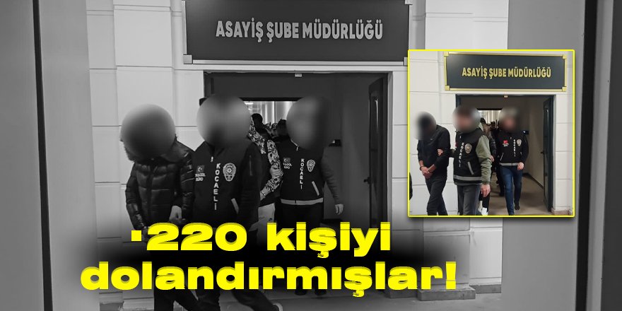 220 kişiyi dolandırmışlar!