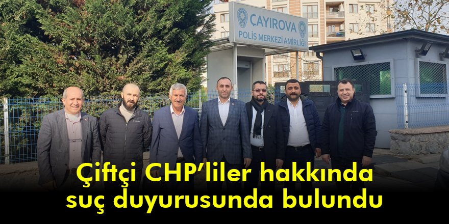 Çiftçi CHP’liler hakkında suç duyurusunda bulundu