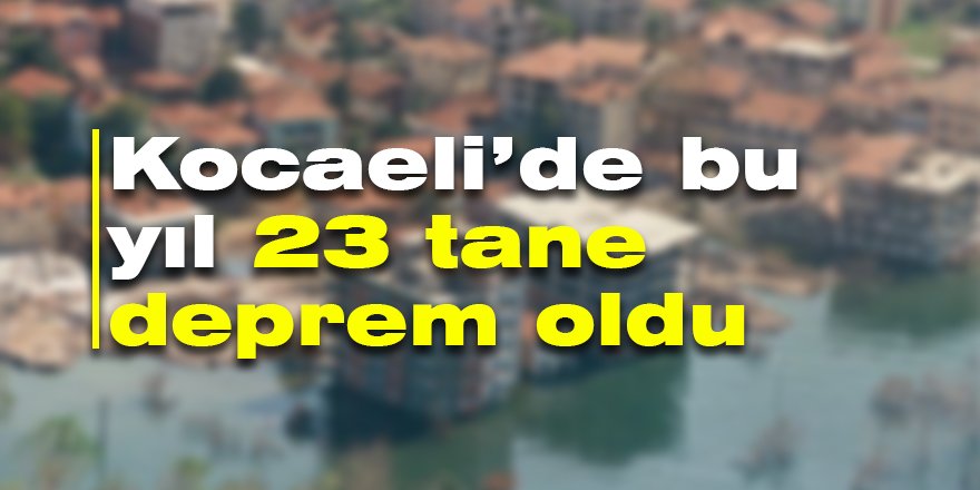 Kocaeli’de bu yıl 23 tane deprem oldu