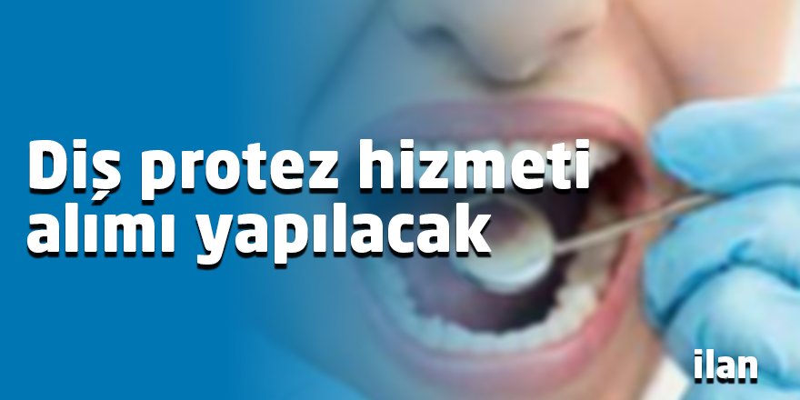 Diş protez hizmeti alımı yapılacak