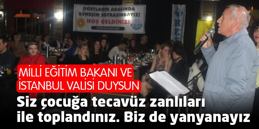 Siz çocuğa tecavüz zanlıları ile toplandınız. Biz de yanyanayız
