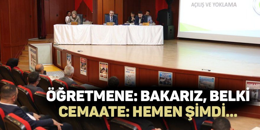 Öğretmene: Bakarız, belki Cemaate: Hemen şimdi…