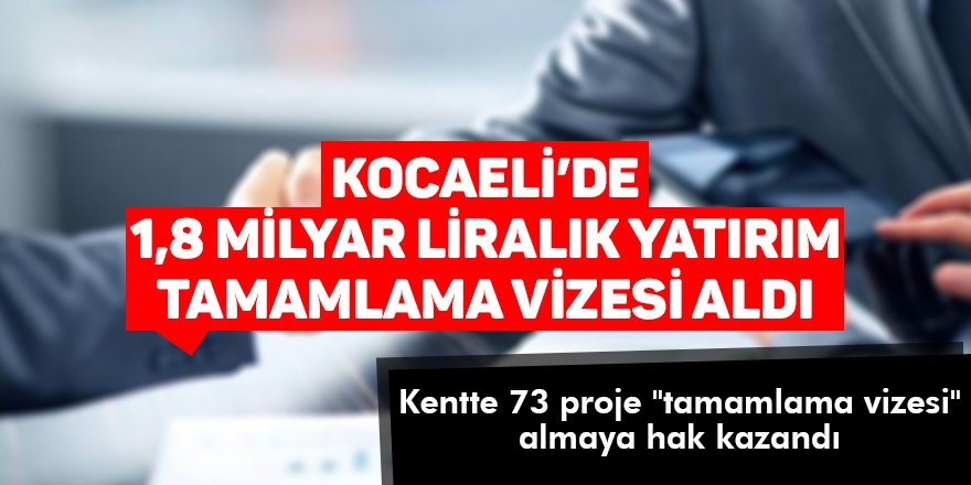 Kocaeli’de 1,8 milyar liralık yatırım tamamlama vizesi aldı