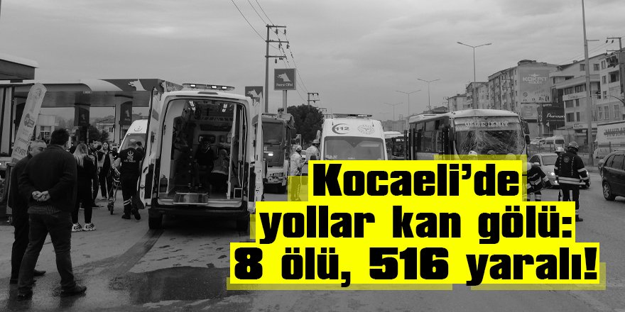 Kocaeli’de yollar kan gölü: 8 ölü, 516 yaralı!