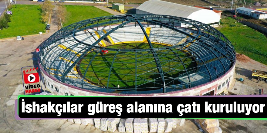 İshakçılar güreş alanına çatı kuruluyor