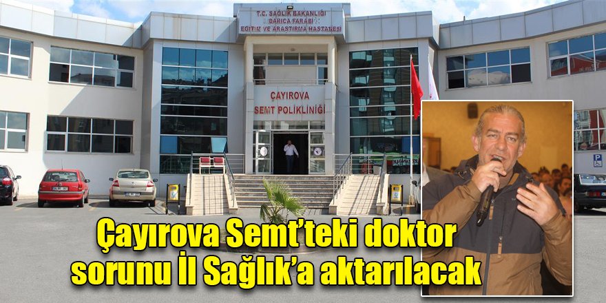 Çayırova Semt’teki doktor sorunu İl Sağlık’a aktarılacak
