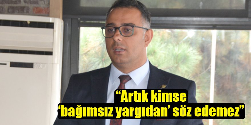 “Artık kimse ‘bağımsız yargıdan’ söz edemez”