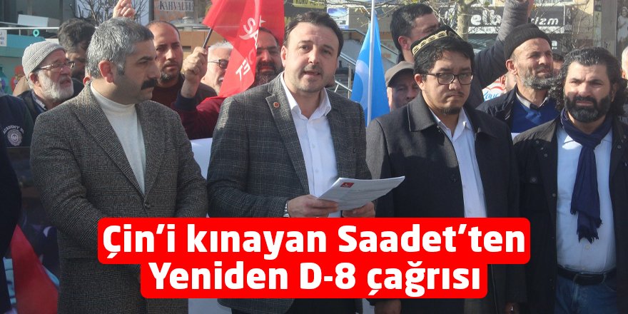 Çin’i kınayan Saadet’ten  Yeniden D-8 çağrısı